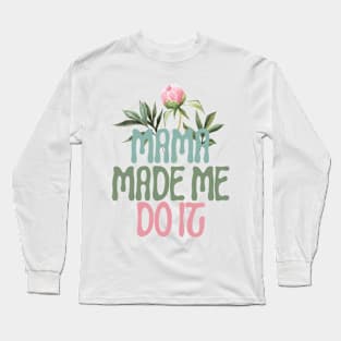 Mama Made Me Do It Long Sleeve T-Shirt